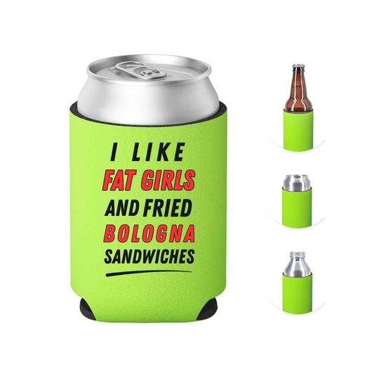 I LIKE FAT GIRLS AND FRIED BOLOGNA SANDWICHES koozie