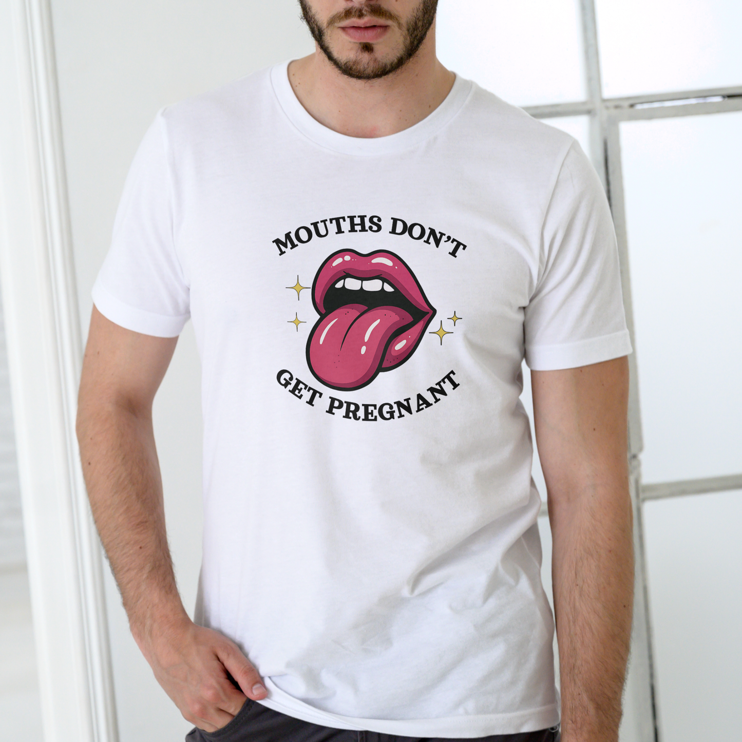 MOUTHS DON’T GET PREGNANT – Funny Unisex Cotton T-Shirt