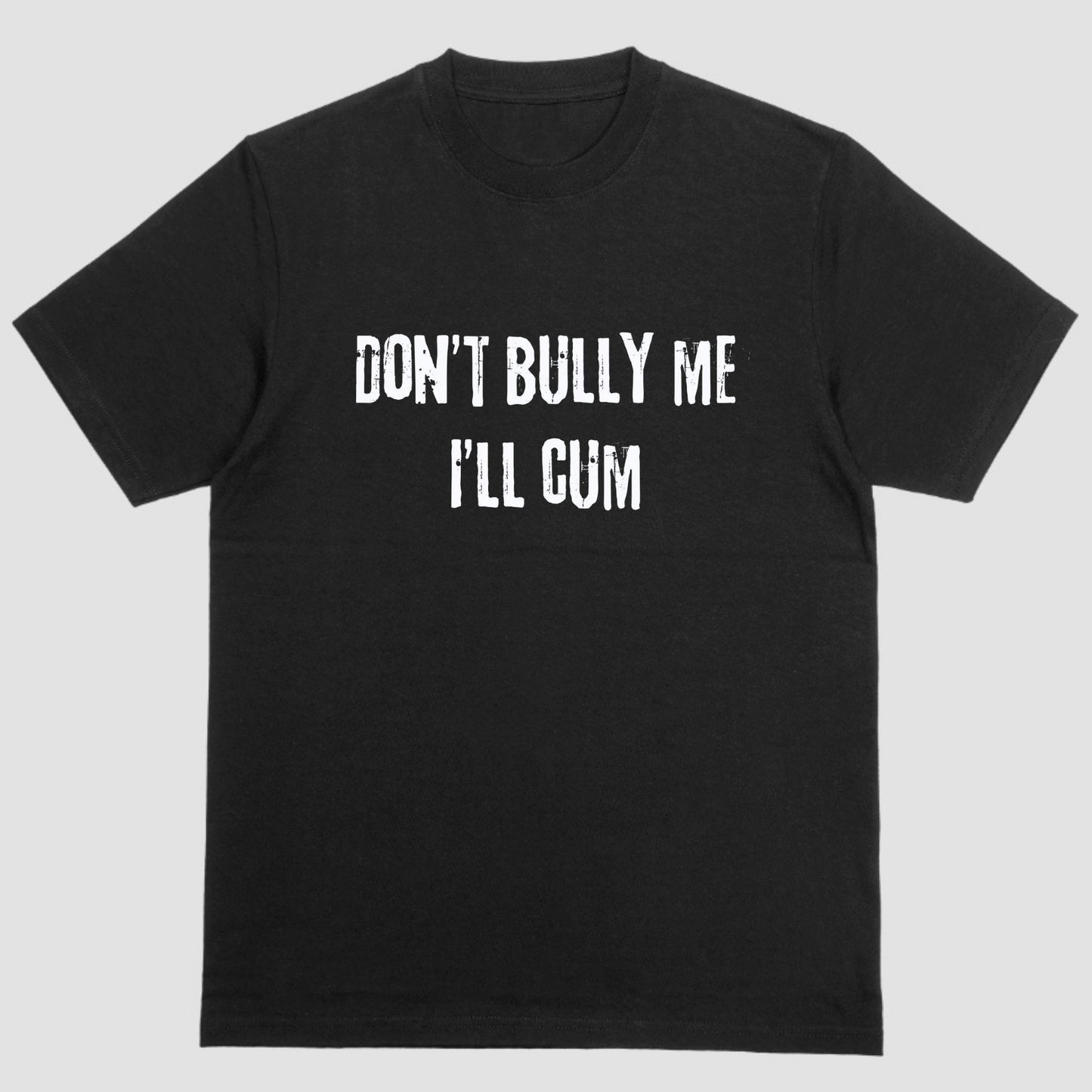 Short sleeve shirt, DONT BULLY ME ILL CUM
