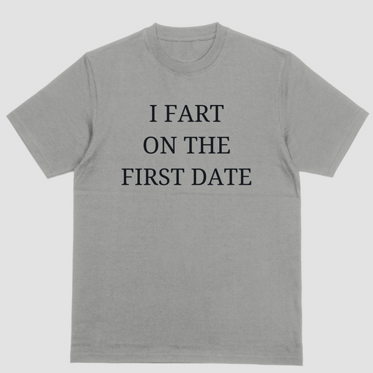 I FART ON THE FIRST DATE, T Shirt