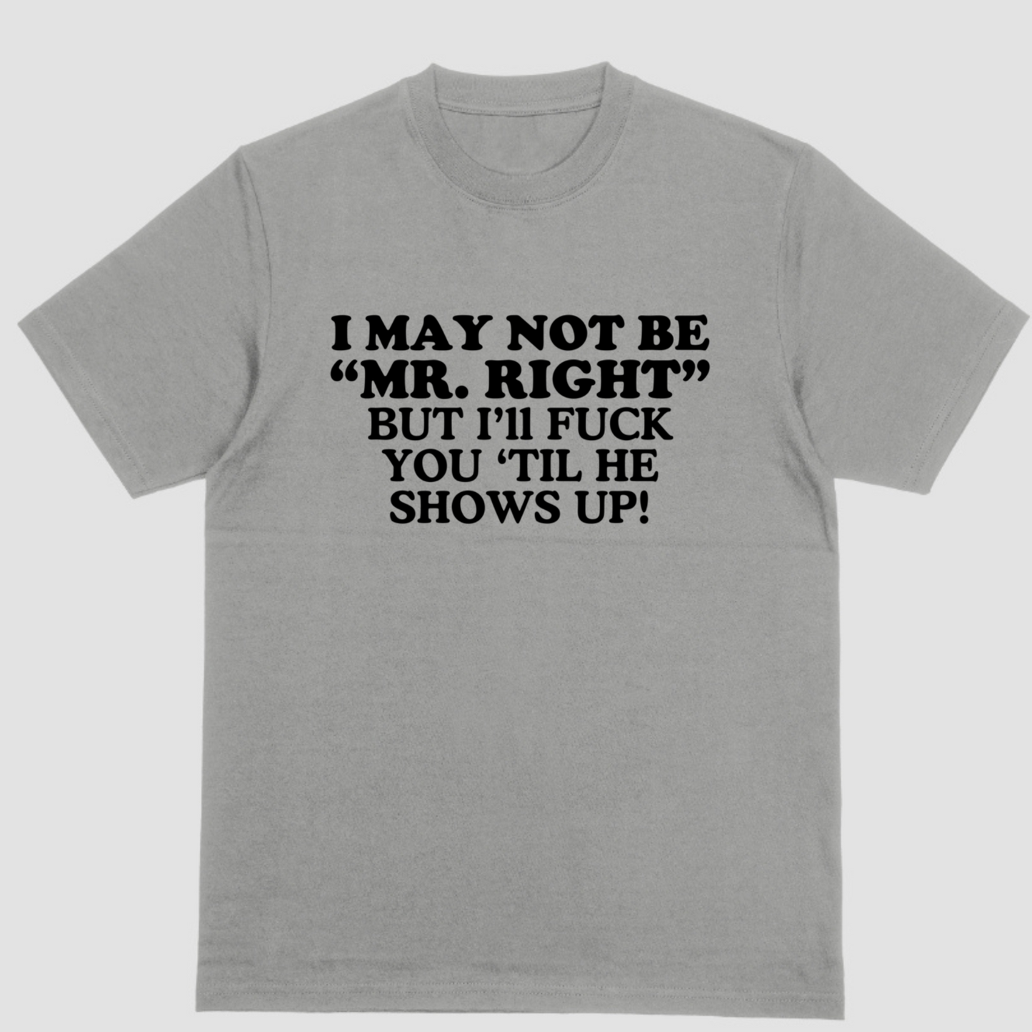 Short sleeve shirt, I MAY NOT BE MR RIGHT BUT ILL FUCK YOU TIL HE SHOWS UP