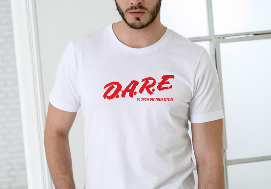 D.A.R.E. To show me those titties, T-SHIRT, UNISEX, COTTON