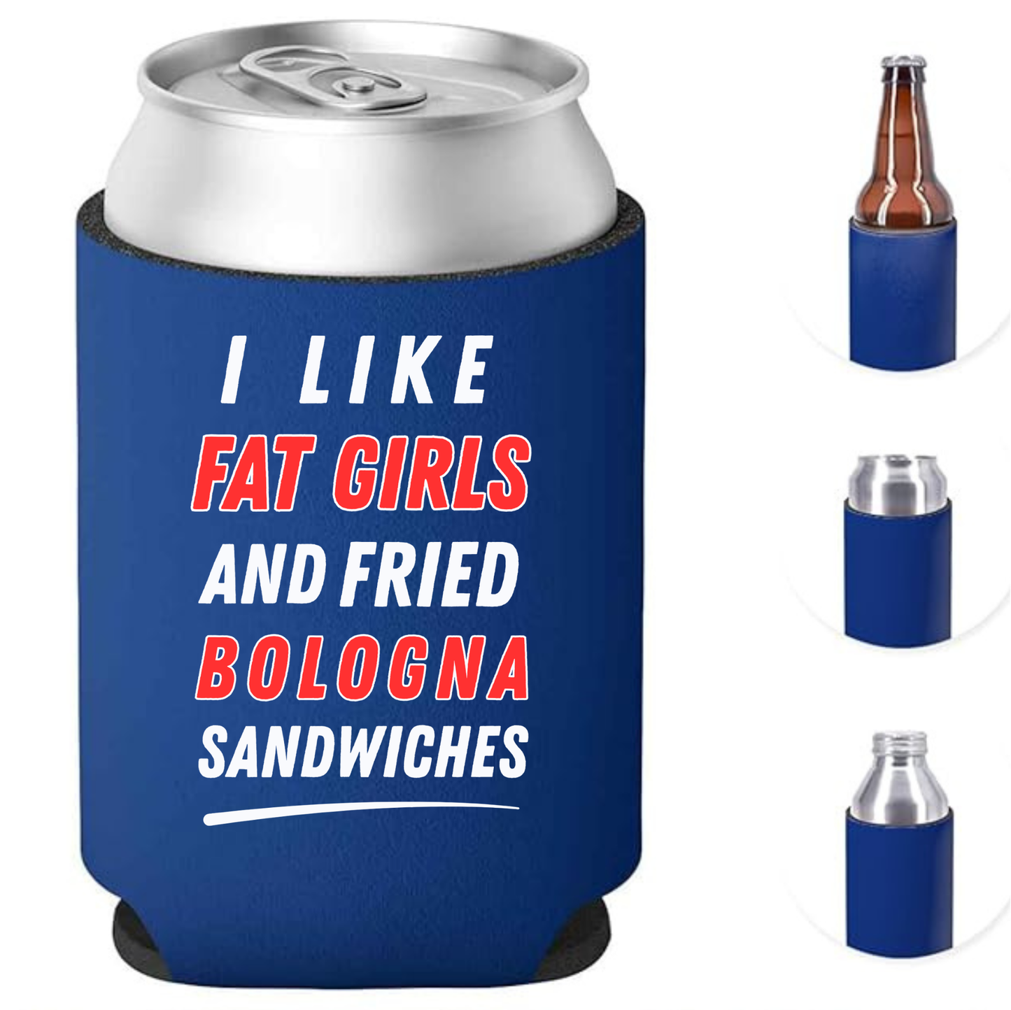 I LIKE FAT GIRLS AND FRIED BOLOGNA SANDWICHES koozie