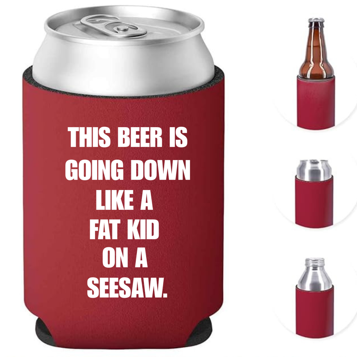 “THIS BEER IS GOING DOWN LIKE A FAT KID ON A SEESAW” – Can Cooler / Koozie