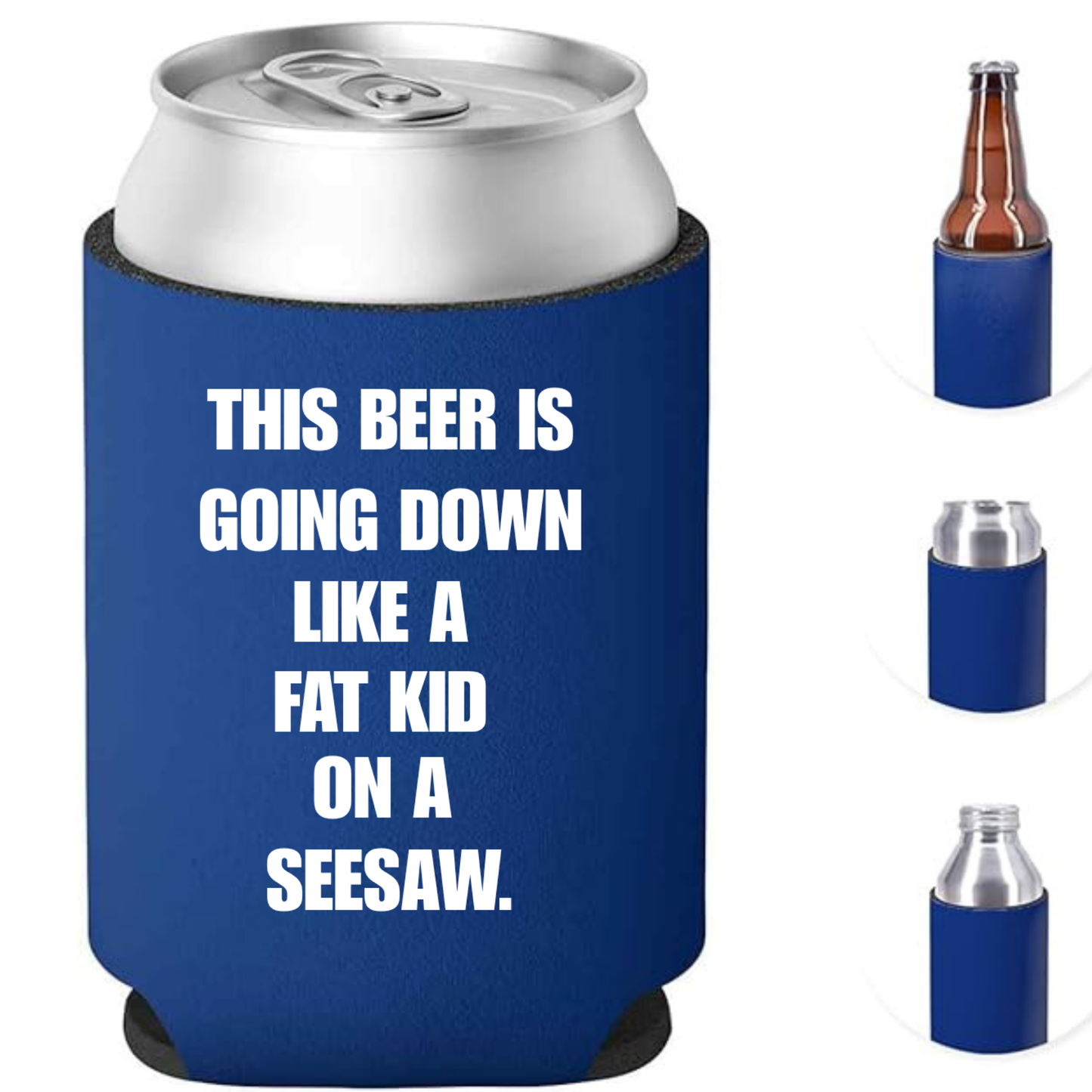 “THIS BEER IS GOING DOWN LIKE A FAT KID ON A SEESAW” – Can Cooler / Koozie