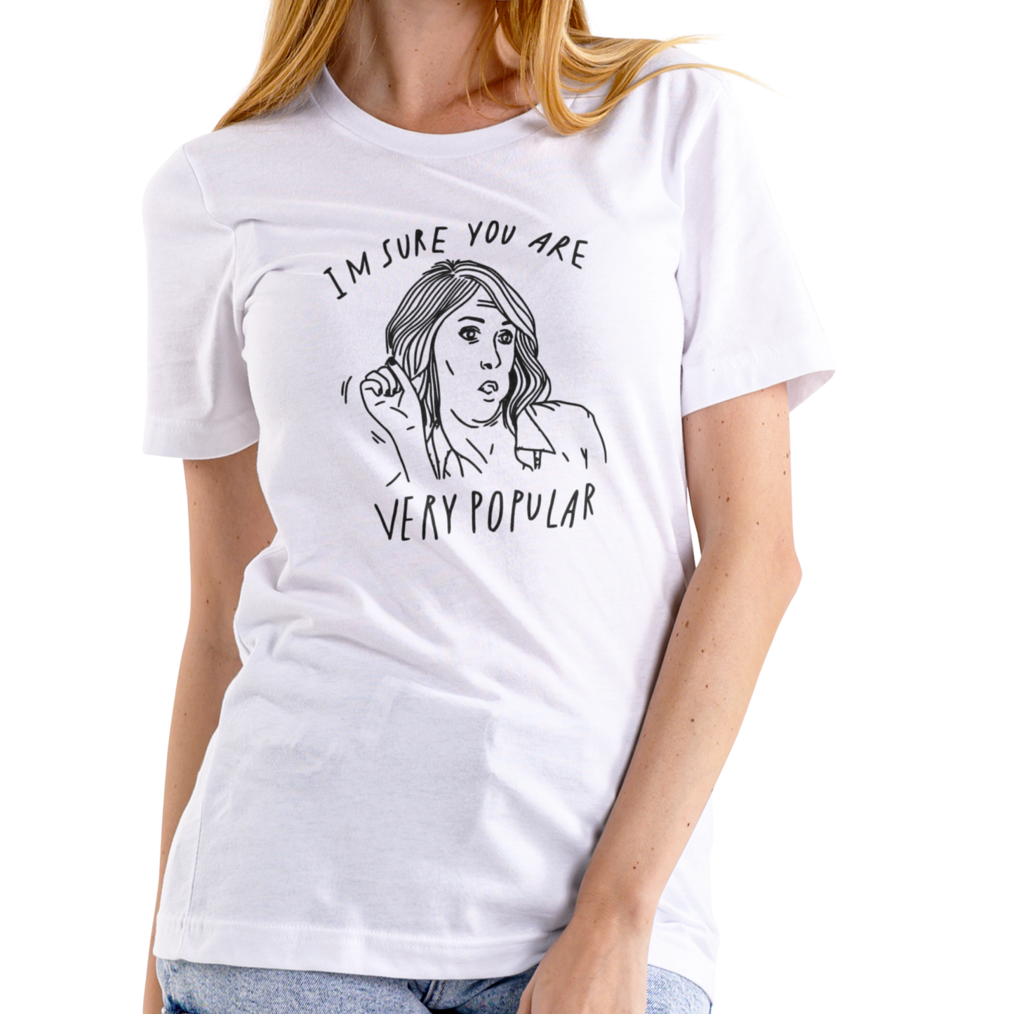 I’M SURE YOU ARE VERY POPULAR – Funny T-Shirt (Unisex Cotton)