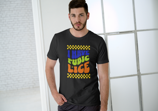 I Have Pubic Lice, T-SHIRT, UNISEX, COTTON