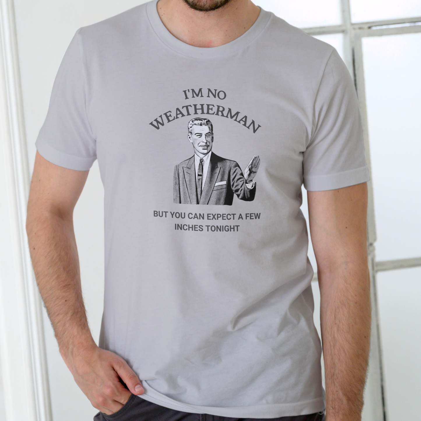 I’M NO WEATHERMAN BUT YOU CAN EXPECT A FEW INCHES TONIGHT Funny T-Shirt | Unisex Cotton
