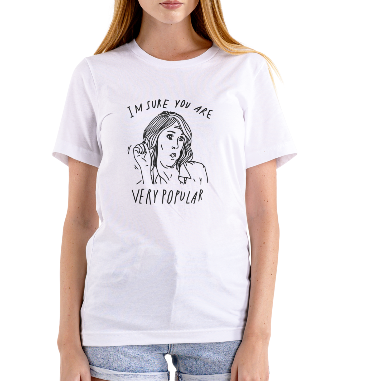 I’M SURE YOU ARE VERY POPULAR – Funny T-Shirt (Unisex Cotton)
